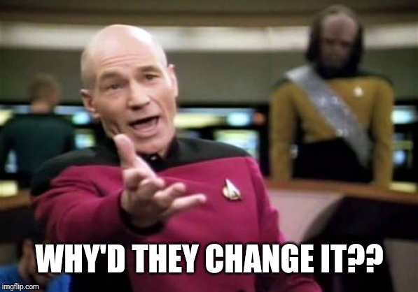 Picard Wtf Meme | WHY'D THEY CHANGE IT?? | image tagged in memes,picard wtf | made w/ Imgflip meme maker