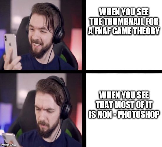 Jacksepticeye | WHEN YOU SEE THE THUMBNAIL FOR A FNAF GAME THEORY; WHEN YOU SEE THAT MOST OF IT IS NON - PHOTOSHOP | image tagged in jacksepticeye | made w/ Imgflip meme maker