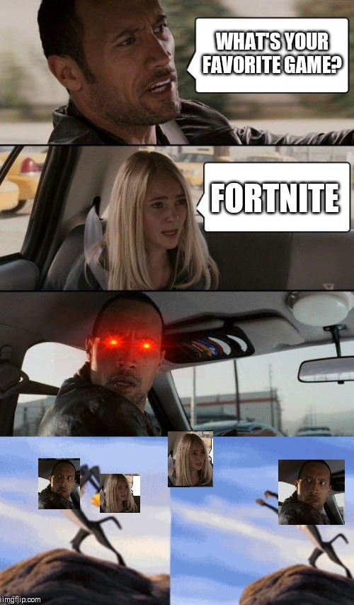 WHAT'S YOUR FAVORITE GAME? FORTNITE | image tagged in memes,the rock driving,simba rafiki lion king | made w/ Imgflip meme maker