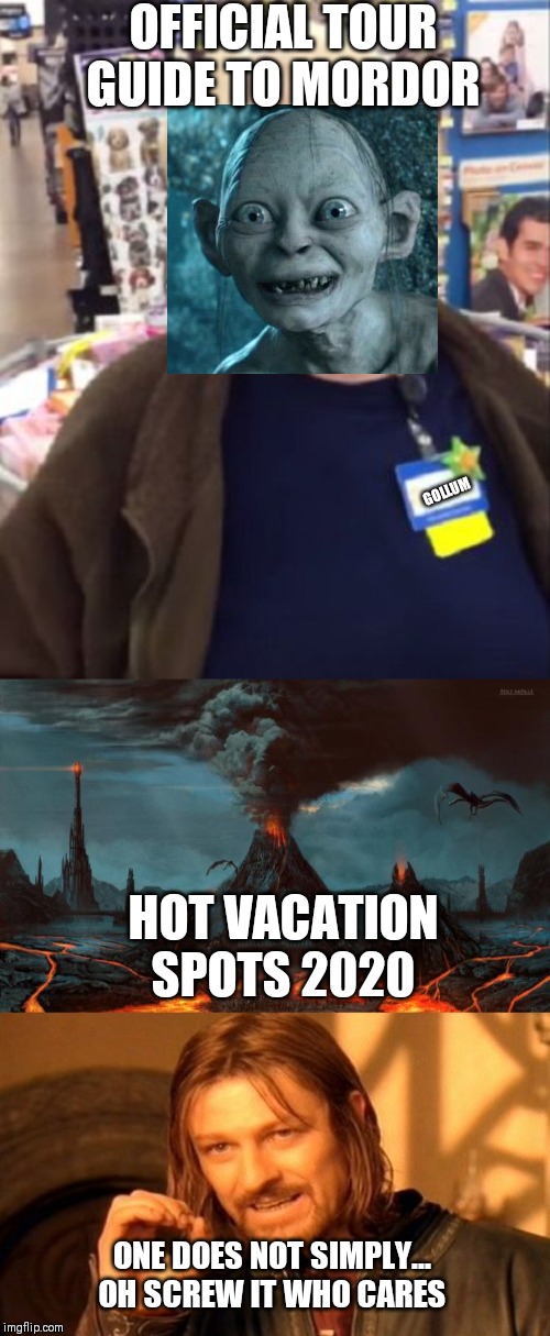 OFFICIAL TOUR GUIDE TO MORDOR; GOLLUM; HOT VACATION SPOTS 2020; ONE DOES NOT SIMPLY... OH SCREW IT WHO CARES | image tagged in memes,one does not simply,welcome to mordor,unimpressed walmart employee | made w/ Imgflip meme maker