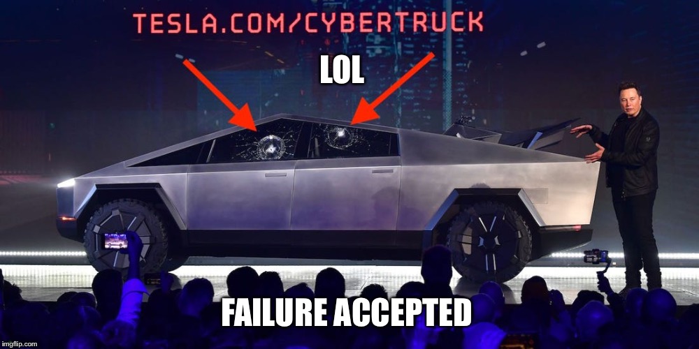 Failure! | LOL; FAILURE ACCEPTED | image tagged in tesla truck | made w/ Imgflip meme maker