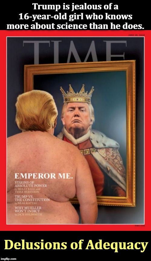 Trump posted fake "Man of the Year" covers of himself in half a dozen golf resorts. | Trump is jealous of a 16-year-old girl who knows more about science than he does. Delusions of Adequacy | image tagged in time cover trump delusional king,trump,king,time,man of the year,greta thunberg | made w/ Imgflip meme maker