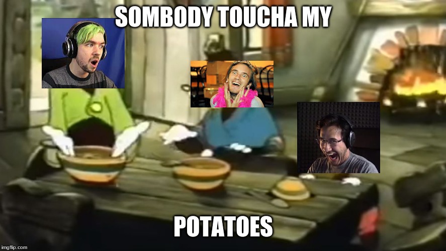 Sombody toucha my spaget | SOMBODY TOUCHA MY; POTATOES | image tagged in sombody toucha my spaget | made w/ Imgflip meme maker