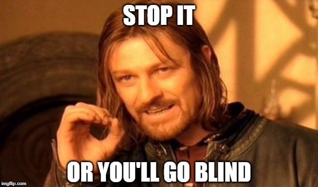 One Does Not Simply Meme | STOP IT OR YOU'LL GO BLIND | image tagged in memes,one does not simply | made w/ Imgflip meme maker