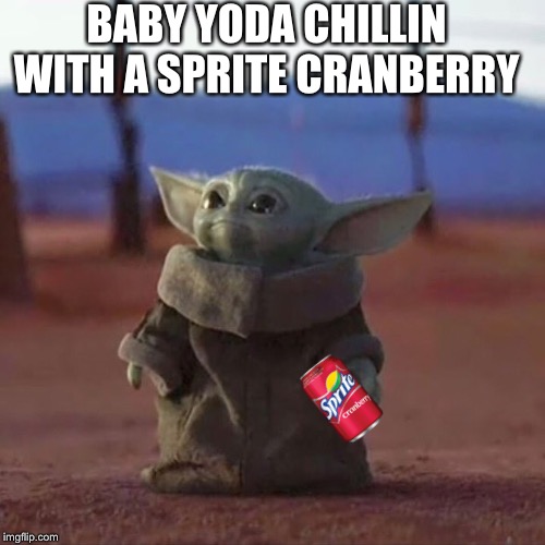 May the force be with you | BABY YODA CHILLIN WITH A SPRITE CRANBERRY | image tagged in sprite cranberry,baby yoda,memes,funny,may the force be with you,star wars yoda | made w/ Imgflip meme maker