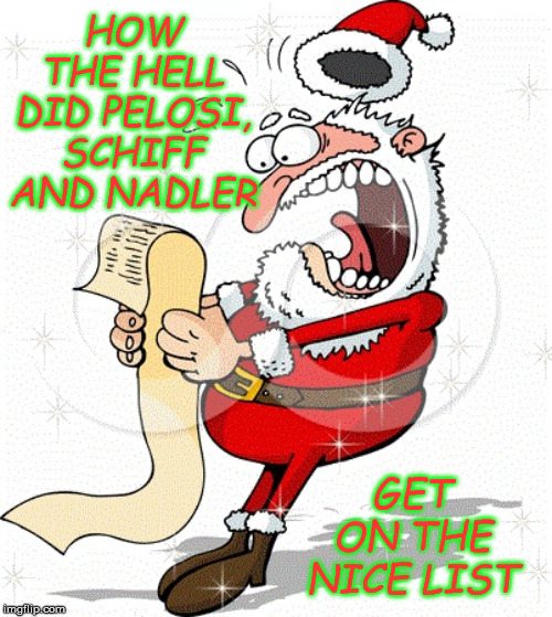 Santa's List | HOW THE HELL DID PELOSI, SCHIFF AND NADLER; GET ON THE NICE LIST | image tagged in santa's list,memes,nancy pelosi,adam schiff,naughty,nice | made w/ Imgflip meme maker