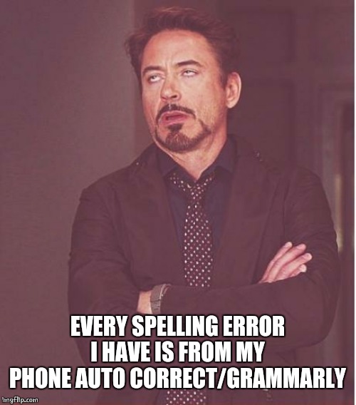 Face You Make Robert Downey Jr Meme | EVERY SPELLING ERROR I HAVE IS FROM MY PHONE AUTO CORRECT/GRAMMARLY | image tagged in memes,face you make robert downey jr | made w/ Imgflip meme maker
