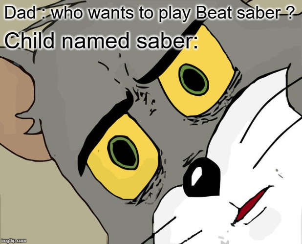 Unsettled Tom | Dad : who wants to play Beat saber ? Child named saber: | image tagged in memes,unsettled tom | made w/ Imgflip meme maker