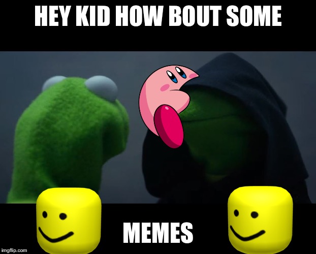 Evil Kermit Meme | HEY KID HOW BOUT SOME; MEMES | image tagged in evil kermit meme | made w/ Imgflip meme maker