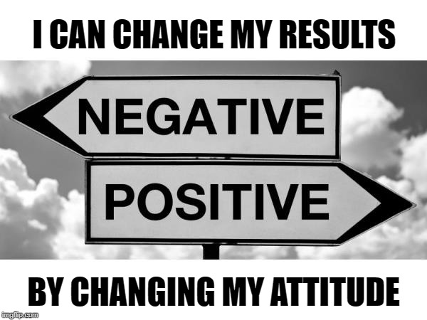  I CAN CHANGE MY RESULTS; BY CHANGING MY ATTITUDE | image tagged in affirmation,attitude,change,results | made w/ Imgflip meme maker