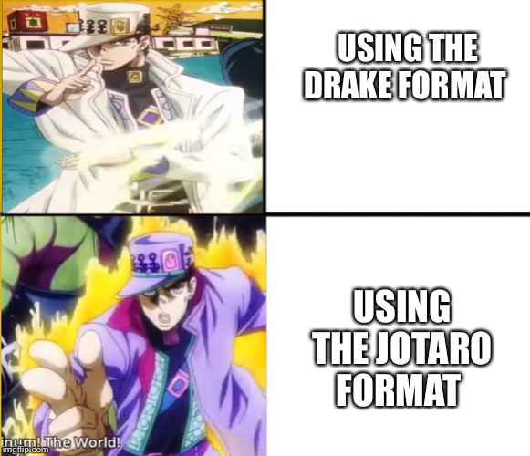 USING THE DRAKE FORMAT; USING THE JOTARO FORMAT | image tagged in memes | made w/ Imgflip meme maker