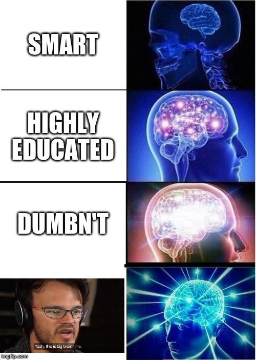 Expanding Brain | SMART; HIGHLY EDUCATED; DUMBN'T | image tagged in memes,expanding brain | made w/ Imgflip meme maker