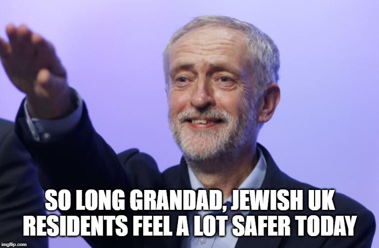 Jeremy Corbyn | SO LONG GRANDAD, JEWISH UK RESIDENTS FEEL A LOT SAFER TODAY | image tagged in jeremy corbyn | made w/ Imgflip meme maker