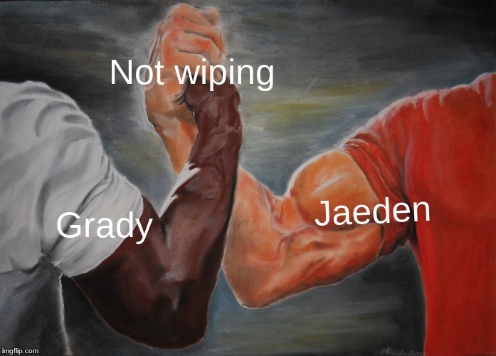 Epic Handshake | Not wiping; Jaeden; Grady | image tagged in memes,epic handshake | made w/ Imgflip meme maker