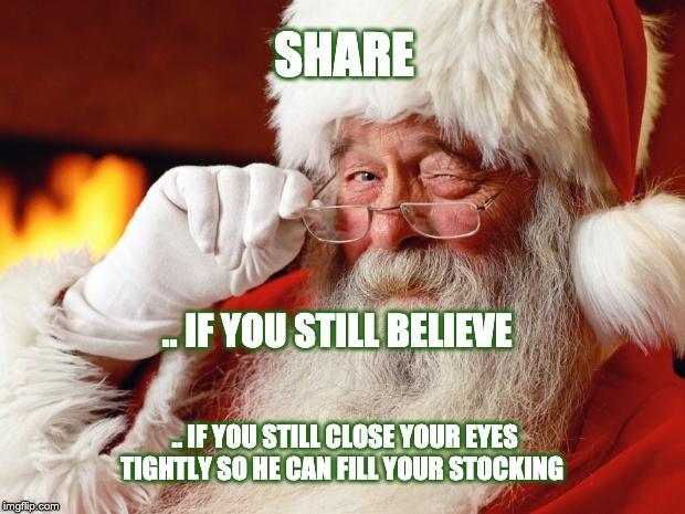 Santa Cuss | SHARE; .. IF YOU STILL BELIEVE; .. IF YOU STILL CLOSE YOUR EYES TIGHTLY SO HE CAN FILL YOUR STOCKING | image tagged in santa cuss | made w/ Imgflip meme maker