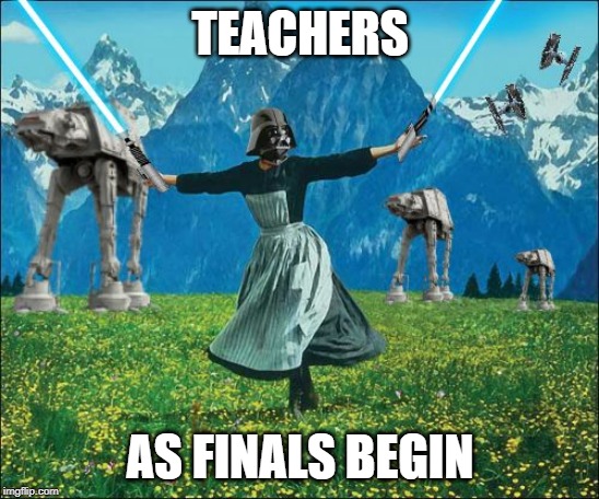 Star wars | TEACHERS; AS FINALS BEGIN | image tagged in star wars | made w/ Imgflip meme maker