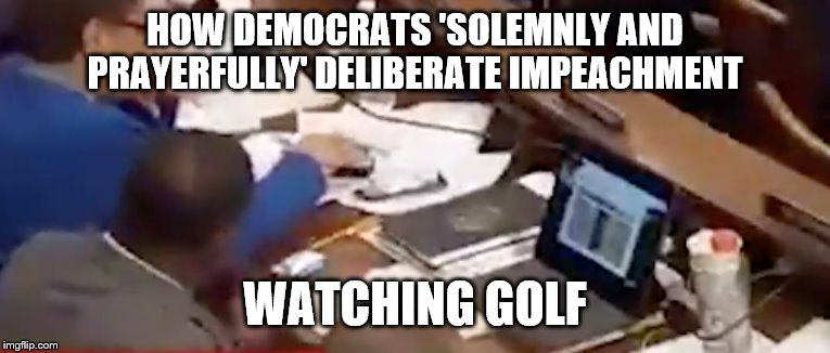 Democrat Rep. Cedric Richmond | HOW DEMOCRATS 'SOLEMNLY AND PRAYERFULLY' DELIBERATE IMPEACHMENT; WATCHING GOLF | image tagged in democrat rep cedric richmond | made w/ Imgflip meme maker