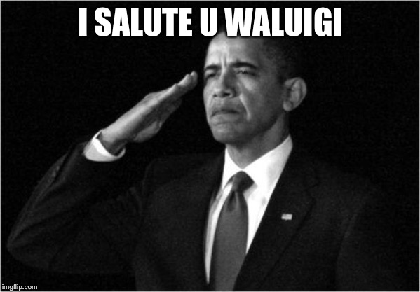obama-salute | I SALUTE U WALUIGI | image tagged in obama-salute | made w/ Imgflip meme maker
