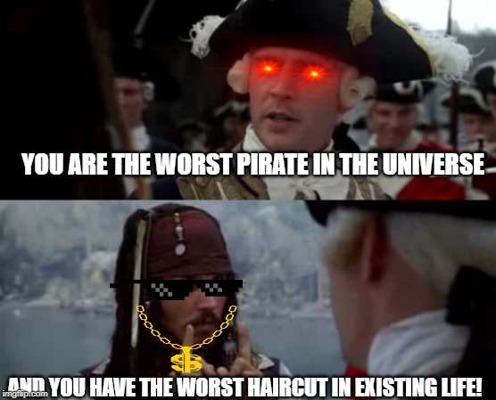 Worst Pirate | YOU ARE THE WORST PIRATE IN THE UNIVERSE; AND YOU HAVE THE WORST HAIRCUT IN EXISTING LIFE! | image tagged in worst pirate | made w/ Imgflip meme maker