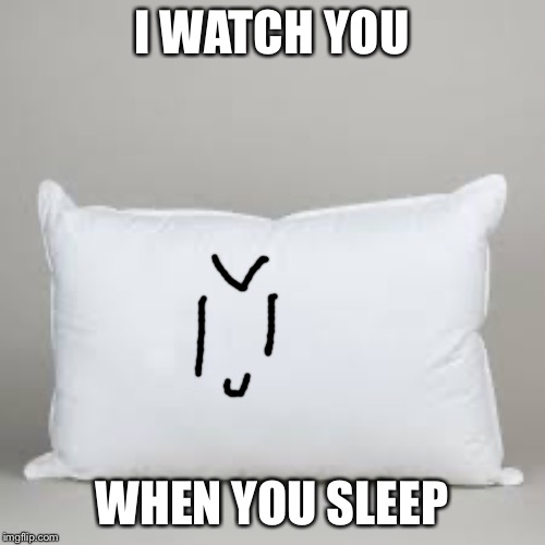 I WATCH YOU; WHEN YOU SLEEP | made w/ Imgflip meme maker