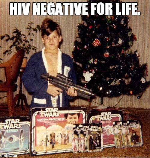 REAL TALK!!!!!!!!!!!!!! | HIV NEGATIVE FOR LIFE. | image tagged in star wars fan | made w/ Imgflip meme maker