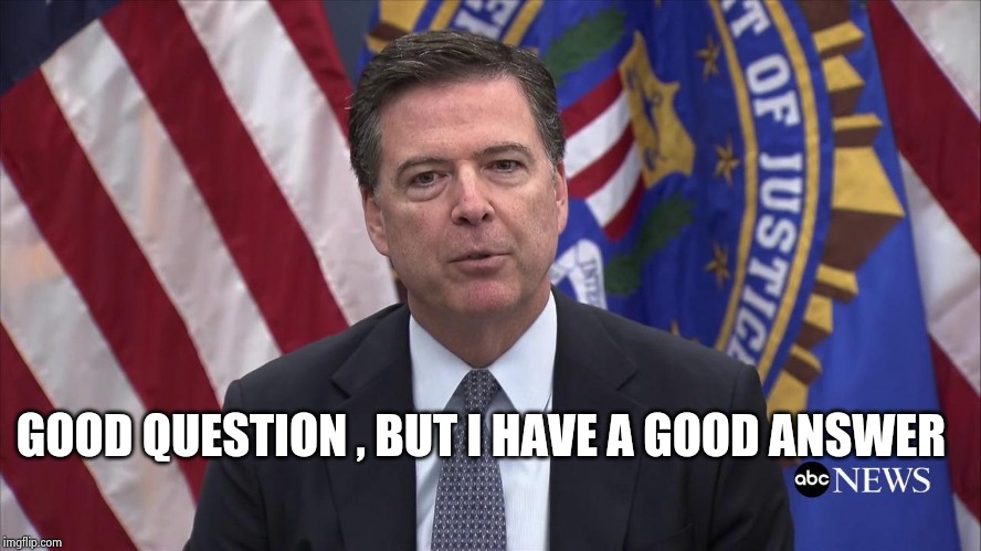 FBI Director James Comey | GOOD QUESTION , BUT I HAVE A GOOD ANSWER | image tagged in fbi director james comey | made w/ Imgflip meme maker