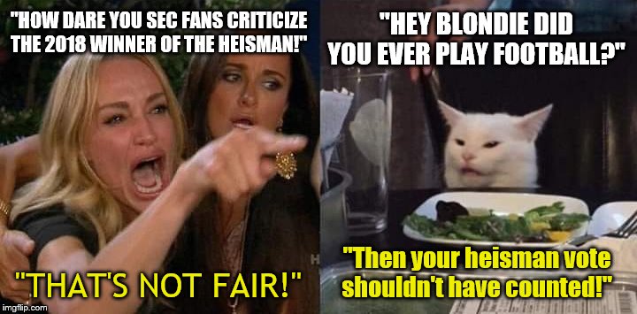 Chauvinist cat | "HOW DARE YOU SEC FANS CRITICIZE THE 2018 WINNER OF THE HEISMAN!"; "HEY BLONDIE DID YOU EVER PLAY FOOTBALL?"; "THAT'S NOT FAIR!"; "Then your heisman vote shouldn't have counted!" | image tagged in crying lady and confused cat,football meme,college football,voting | made w/ Imgflip meme maker