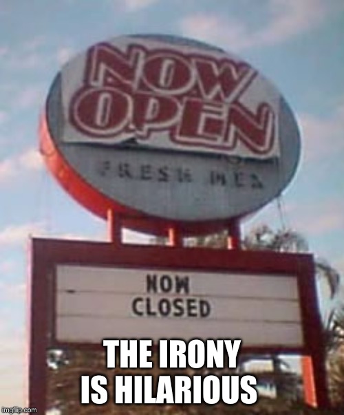 THE IRONY IS HILARIOUS | made w/ Imgflip meme maker