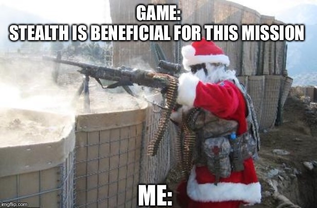 Hohoho | GAME:
STEALTH IS BENEFICIAL FOR THIS MISSION; ME: | image tagged in memes,hohoho | made w/ Imgflip meme maker