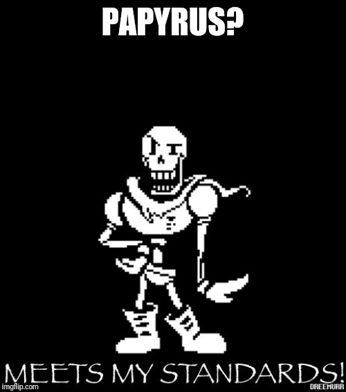 Standard Papyrus | PAPYRUS? | image tagged in standard papyrus | made w/ Imgflip meme maker