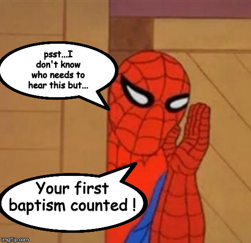 Spider-Man Whisper |  psst...I don't know who needs to hear this but... Your first baptism counted ! | image tagged in spider-man whisper | made w/ Imgflip meme maker