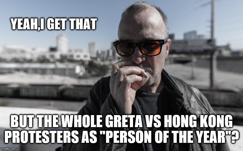 YEAH,I GET THAT BUT THE WHOLE GRETA VS HONG KONG PROTESTERS AS "PERSON OF THE YEAR"? | made w/ Imgflip meme maker