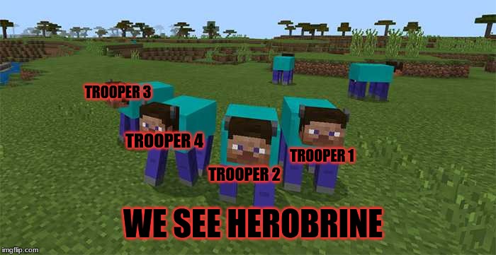 me and the boys | TROOPER 3; TROOPER 4; TROOPER 1; TROOPER 2; WE SEE HEROBRINE | image tagged in me and the boys | made w/ Imgflip meme maker