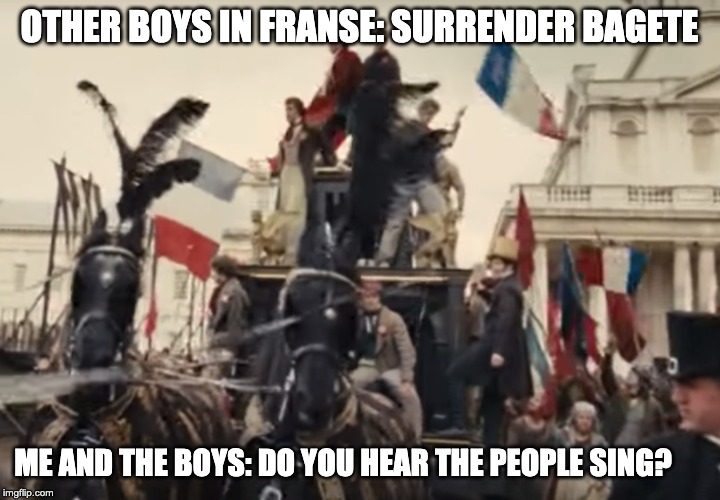 me and the boys in franse | OTHER BOYS IN FRANSE: SURRENDER BAGETE; ME AND THE BOYS: DO YOU HEAR THE PEOPLE SING? | image tagged in surrender,land,surrender land | made w/ Imgflip meme maker