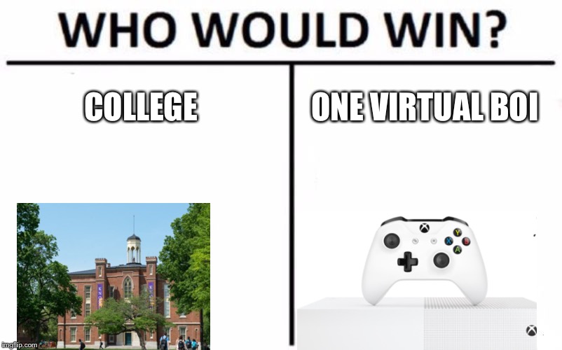 Who Would Win? | COLLEGE; ONE VIRTUAL BOI | image tagged in memes,who would win | made w/ Imgflip meme maker