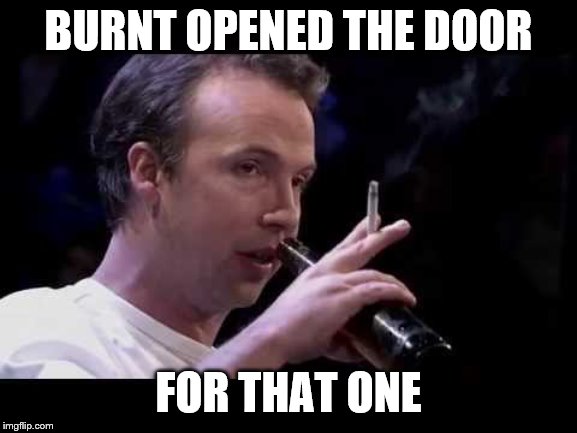 BURNT OPENED THE DOOR FOR THAT ONE | made w/ Imgflip meme maker