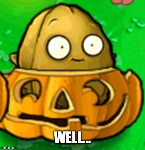 PVZ template | WELL... | image tagged in pvz template | made w/ Imgflip meme maker