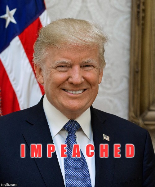 Impeached | I  M  P  E  A  C  H  E  D | image tagged in president trump official photo,impeach trump,obstruction,liar in chief,lock him up,memes | made w/ Imgflip meme maker