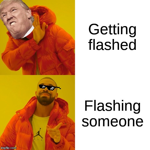 Gamers be like | Getting flashed; Flashing someone | image tagged in memes,drake hotline bling | made w/ Imgflip meme maker