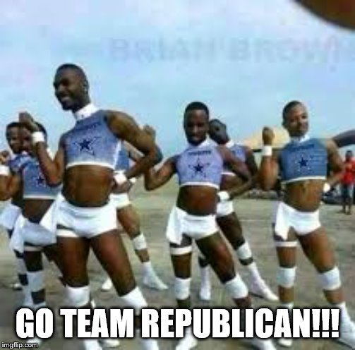 Gay cowboys cheerleaders | GO TEAM REPUBLICAN!!! | image tagged in gay cowboys cheerleaders | made w/ Imgflip meme maker