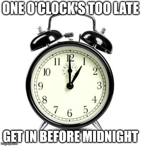 Alarm Clock Meme | ONE O'CLOCK'S TOO LATE GET IN BEFORE MIDNIGHT | image tagged in memes,alarm clock | made w/ Imgflip meme maker