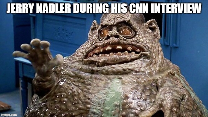 Jerry Nalder | JERRY NADLER DURING HIS CNN INTERVIEW | image tagged in weird science | made w/ Imgflip meme maker