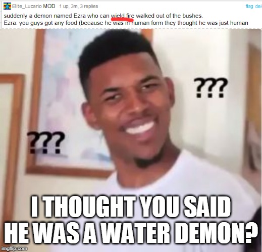 I THOUGHT YOU SAID HE WAS A WATER DEMON? | image tagged in nick young,memes,the mythic wasteland,questions | made w/ Imgflip meme maker