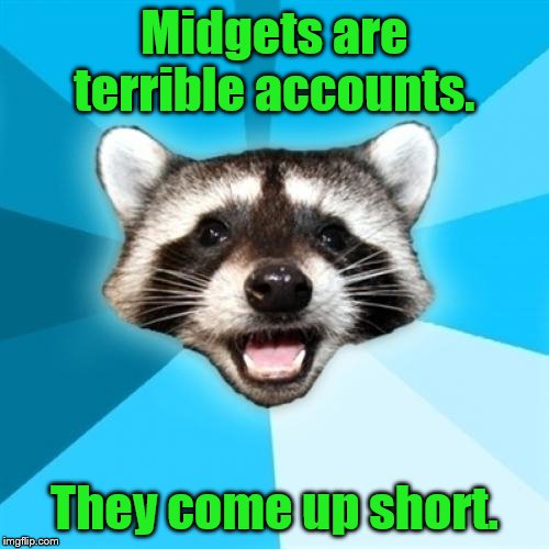 Lame Pun Coon | Midgets are terrible accounts. They come up short. | image tagged in memes,lame pun coon | made w/ Imgflip meme maker