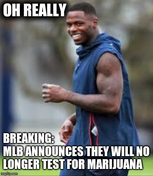 OH HAPPY DAYS | OH REALLY; BREAKING: 
MLB ANNOUNCES THEY WILL NO LONGER TEST FOR MARIJUANA | image tagged in mlb baseball,nfl memes,smoking weed,new rules | made w/ Imgflip meme maker