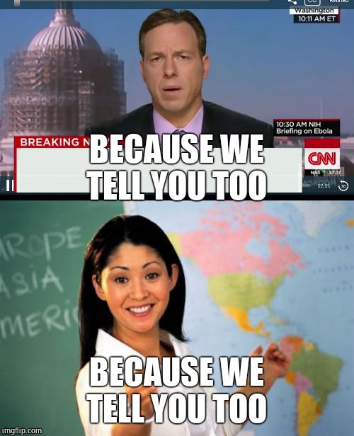 BECAUSE WE TELL YOU TOO BECAUSE WE TELL YOU TOO | image tagged in memes,unhelpful high school teacher,cnn breaking news template | made w/ Imgflip meme maker