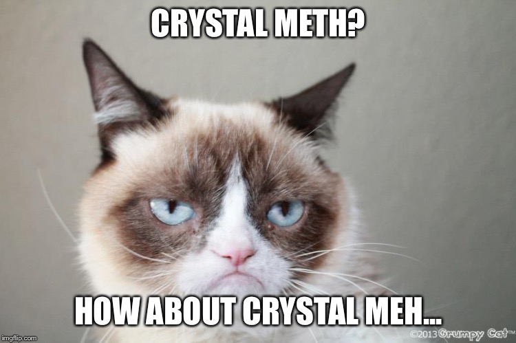Great Depression  | CRYSTAL METH? HOW ABOUT CRYSTAL MEH... | image tagged in great depression | made w/ Imgflip meme maker