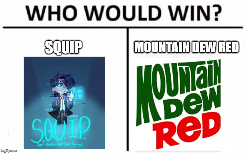 Who Would Win? |  SQUIP; MOUNTAIN DEW RED | image tagged in memes,who would win | made w/ Imgflip meme maker