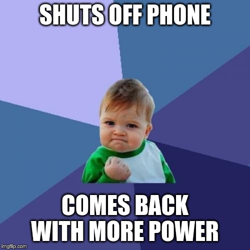 Success Kid | SHUTS OFF PHONE; COMES BACK WITH MORE POWER | image tagged in memes,success kid | made w/ Imgflip meme maker