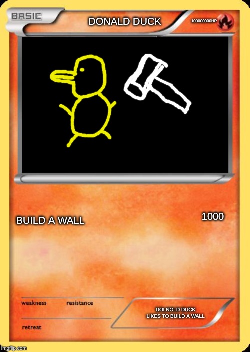 Blank Pokemon Card | 100000000HP; DONALD DUCK; BUILD A WALL; 1000; DOLNOLD DUCK LIKES TO BUILD A WALL | image tagged in blank pokemon card | made w/ Imgflip meme maker